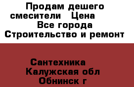 Продам дешего смесители › Цена ­ 20 - Все города Строительство и ремонт » Сантехника   . Калужская обл.,Обнинск г.